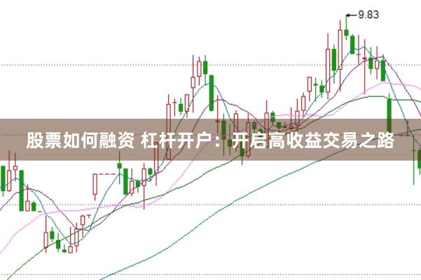 股票如何融资 杠杆开户：开启高收益交易之路