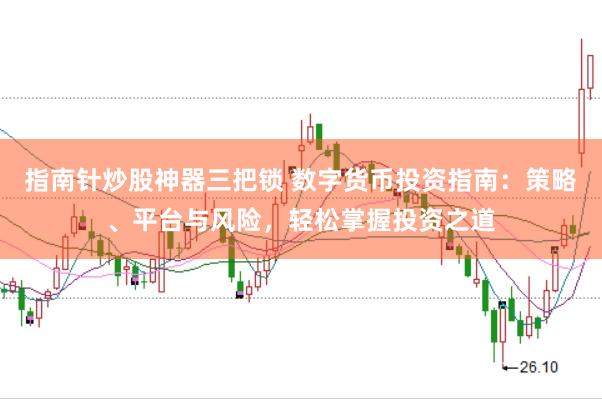 指南针炒股神器三把锁 数字货币投资指南：策略、平台与风险，轻松掌握投资之道