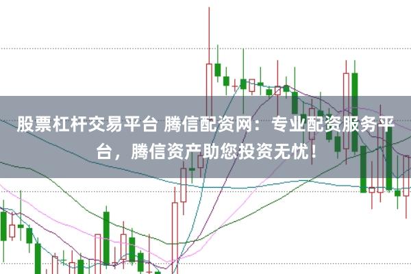 股票杠杆交易平台 腾信配资网：专业配资服务平台，腾信资产助您投资无忧！