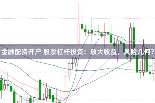 金融配资开户 股票杠杆投资：放大收益，风险几何？