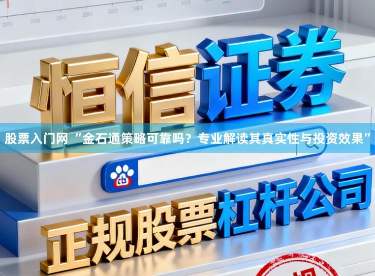 股票入门网 “金石通策略可靠吗？专业解读其真实性与投资效果”