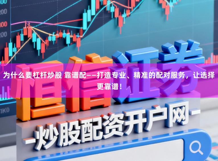 为什么要杠杆炒股 靠谱配——打造专业、精准的配对服务，让选择更靠谱！