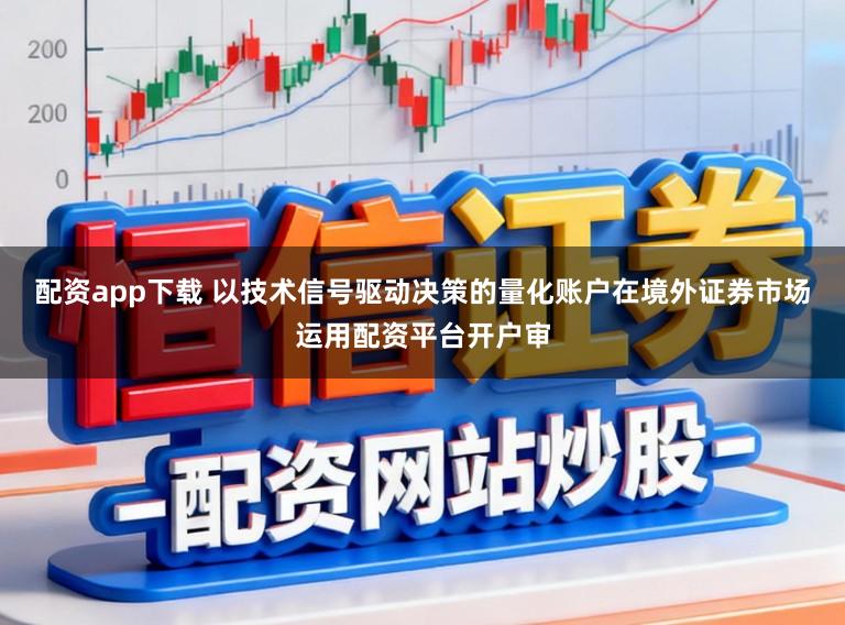 配资app下载 以技术信号驱动决策的量化账户在境外证券市场运用配资平台开户审
