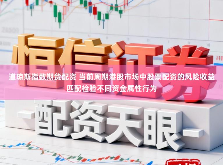 道琼斯指数期货配资 当前周期港股市场中股票配资的风险收益匹配检验不同资金属性行为