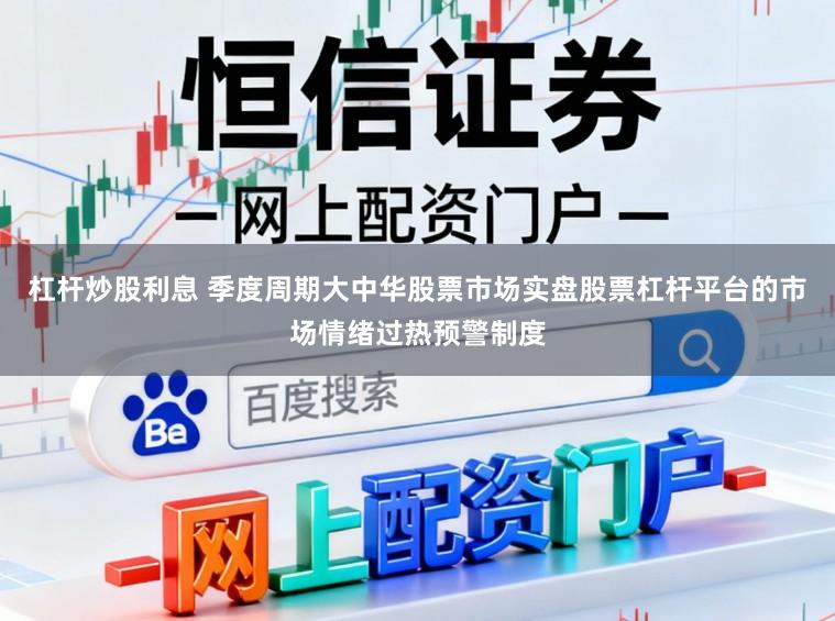 杠杆炒股利息 季度周期大中华股票市场实盘股票杠杆平台的市场情绪过热预警制度