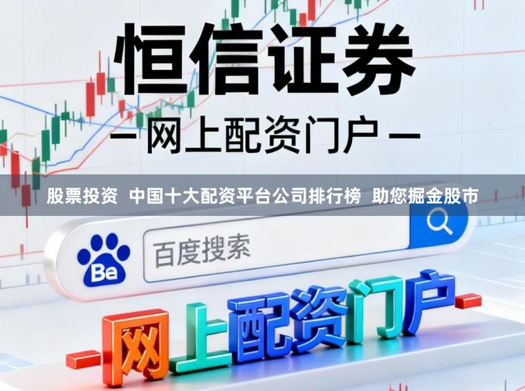 股票投资  中国十大配资平台公司排行榜  助您掘金股市