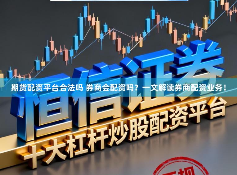 期货配资平台合法吗 券商会配资吗？一文解读券商配资业务！