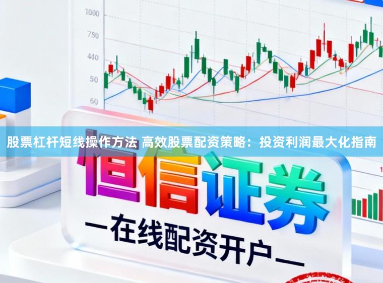 股票杠杆短线操作方法 高效股票配资策略：投资利润最大化指南