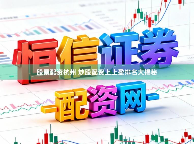 股票配资杭州 炒股配资上上盈排名大揭秘