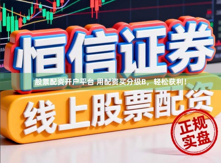 股票配资开户平台 用配资买分级B，轻松获利！