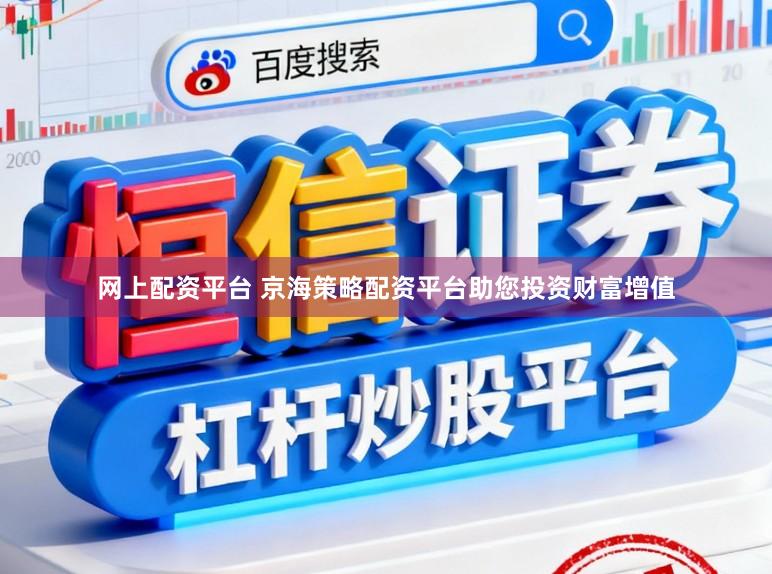 网上配资平台 京海策略配资平台助您投资财富增值