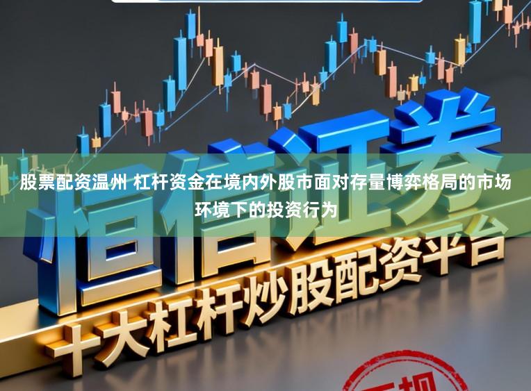 股票配资温州 杠杆资金在境内外股市面对存量博弈格局的市场环境下的投资行为