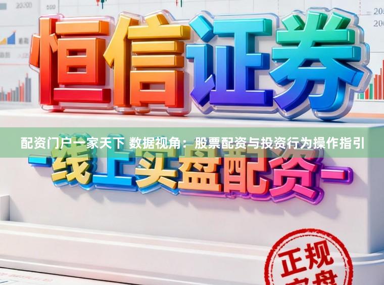 配资门户一家天下 数据视角：股票配资与投资行为操作指引