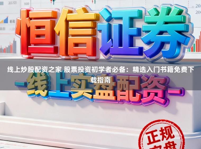 线上炒股配资之家 股票投资初学者必备：精选入门书籍免费下载指南