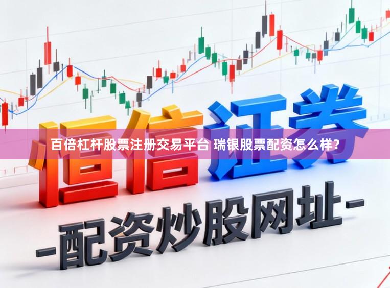 百倍杠杆股票注册交易平台 瑞银股票配资怎么样？